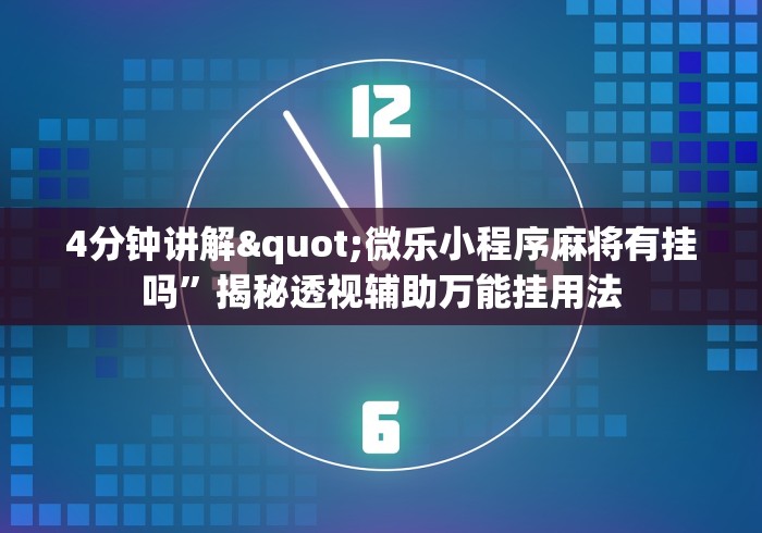 4分钟讲解"微乐小程序麻将有挂吗”揭秘透视辅助万能挂用法