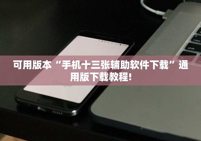 可用版本“手机十三张辅助软件下载	”通用版下载教程!