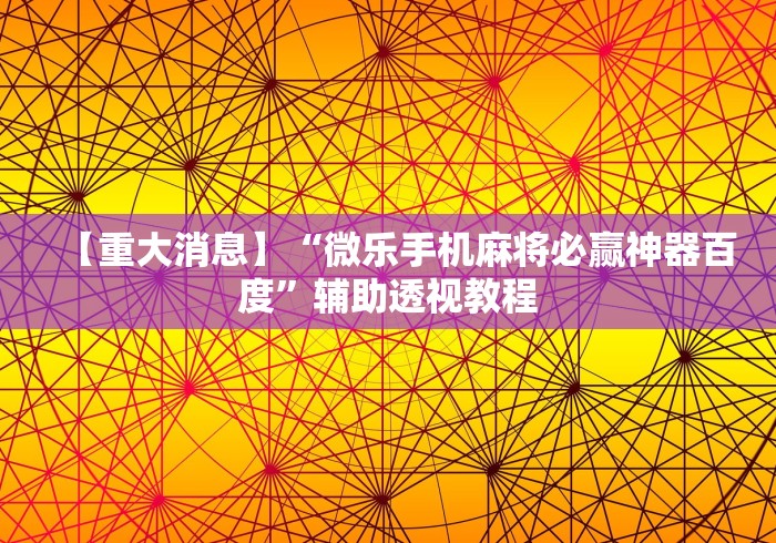 【重大消息】“微乐手机麻将必赢神器百度”辅助透视教程