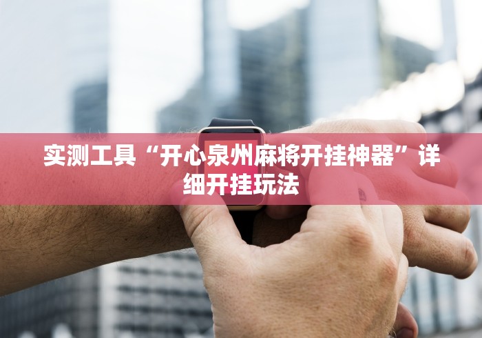 实测工具“开心泉州麻将开挂神器	”详细开挂玩法