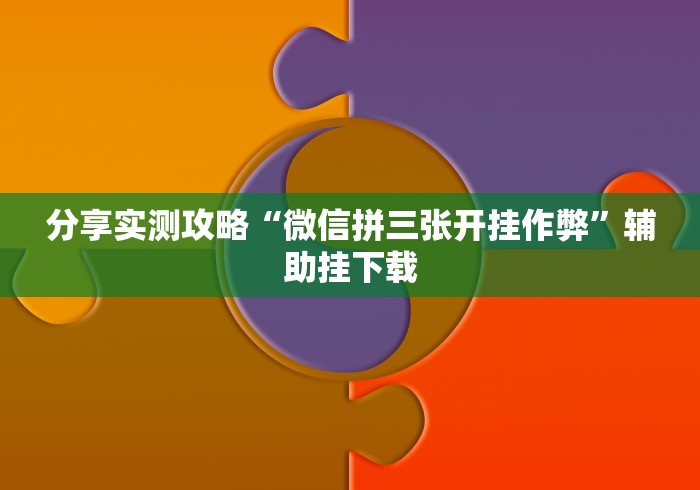 分享实测攻略“微信拼三张开挂作弊”辅助挂下载
