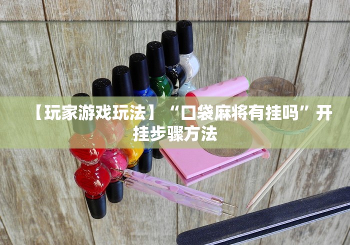 【玩家游戏玩法】“口袋麻将有挂吗”开挂步骤方法