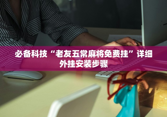 必备科技“老友五常麻将免费挂”详细外挂安装步骤
