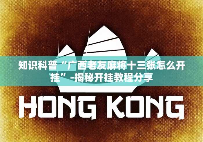 知识科普“广西老友麻将十三张怎么开挂”-揭秘开挂教程分享
