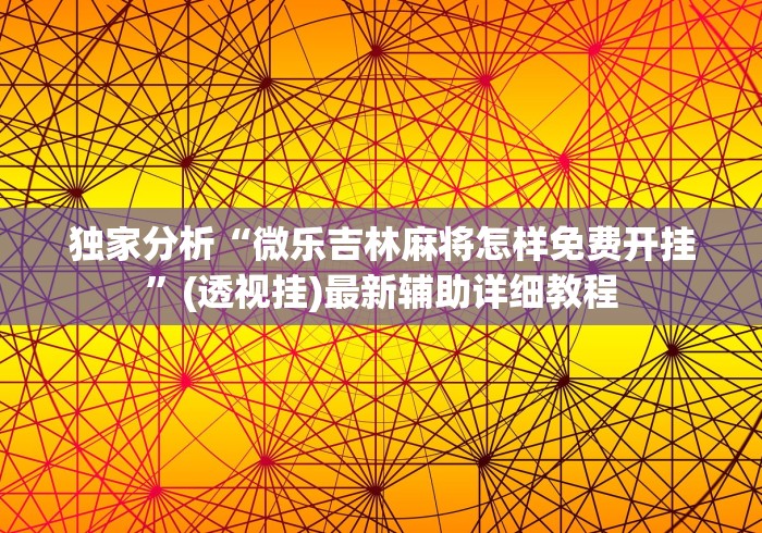 独家分析“微乐吉林麻将怎样免费开挂	”(透视挂)最新辅助详细教程