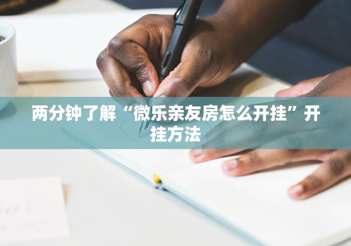 两分钟了解“微乐亲友房怎么开挂”开挂方法
