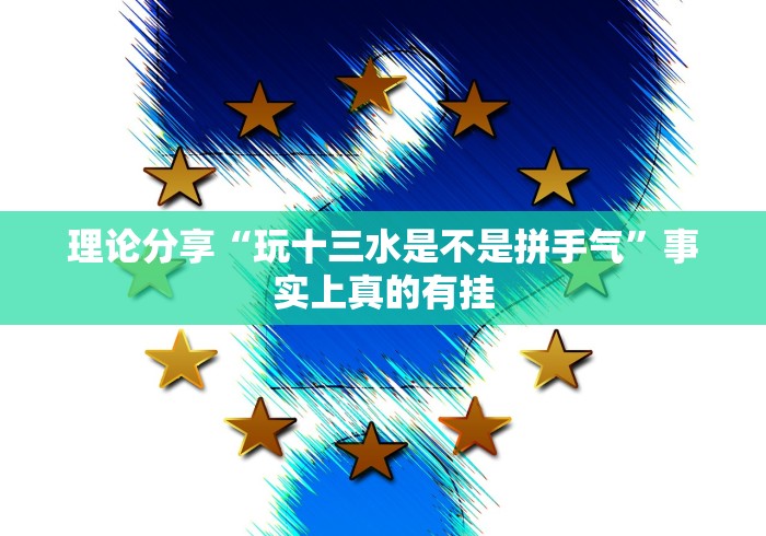 理论分享“玩十三水是不是拼手气”事实上真的有挂