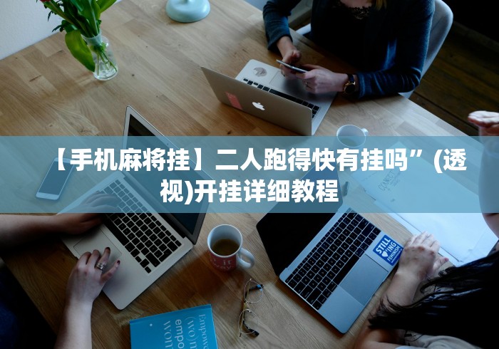 【手机麻将挂】二人跑得快有挂吗	”(透视)开挂详细教程