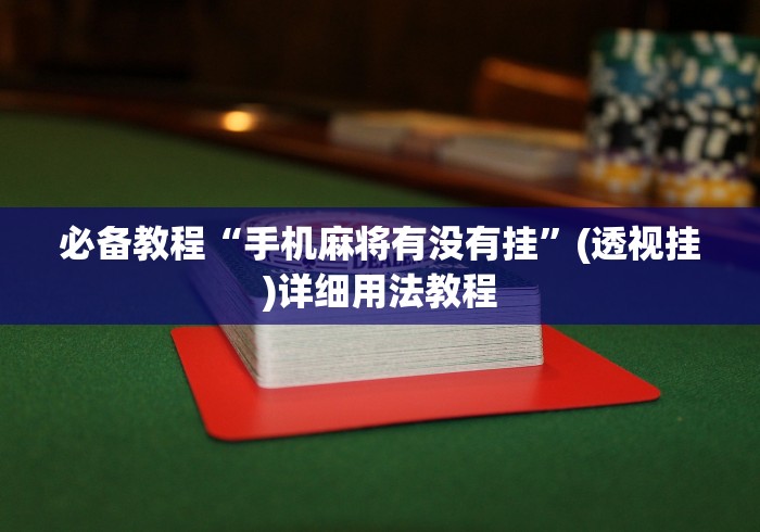 必备教程“手机麻将有没有挂	”(透视挂)详细用法教程