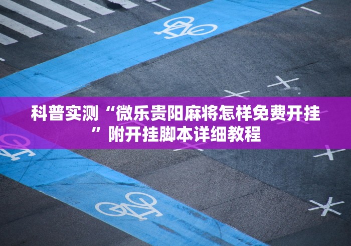 科普实测“微乐贵阳麻将怎样免费开挂”附开挂脚本详细教程