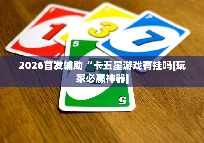 2026首发辅助“卡五星游戏有挂吗[玩家必赢神器]