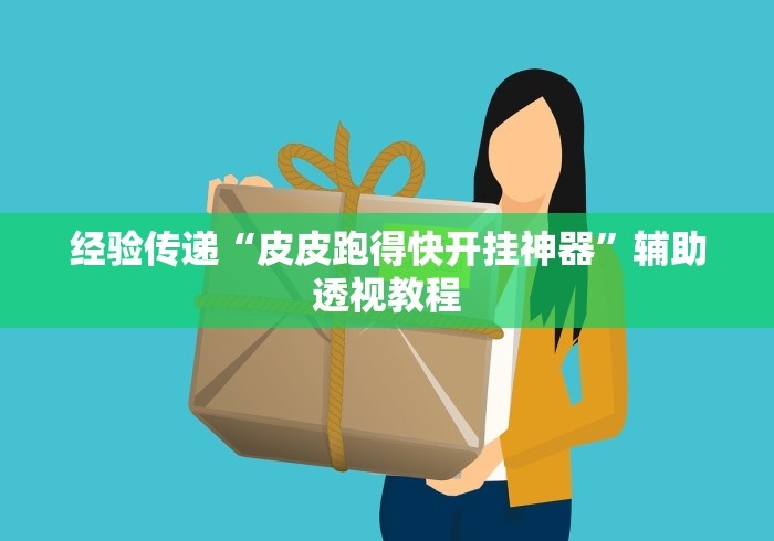 经验传递“皮皮跑得快开挂神器”辅助透视教程