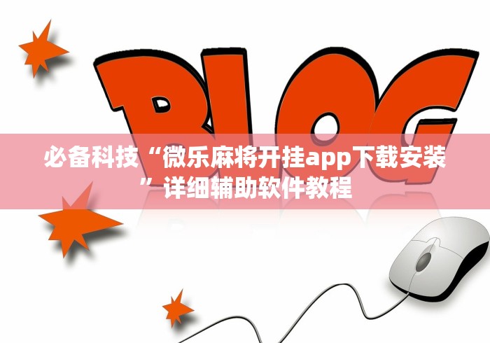 必备科技“微乐麻将开挂app下载安装”详细辅助软件教程