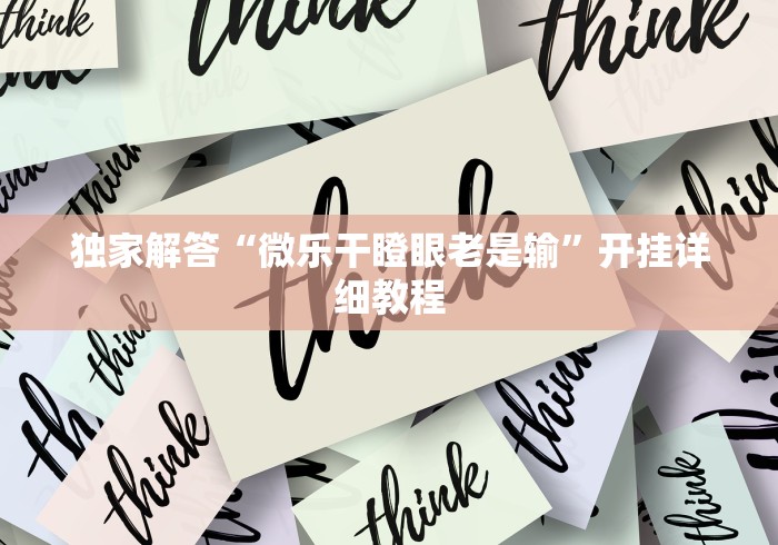 独家解答“微乐干瞪眼老是输	”开挂详细教程
