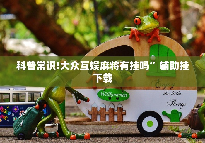 科普常识!大众互娱麻将有挂吗”辅助挂下载