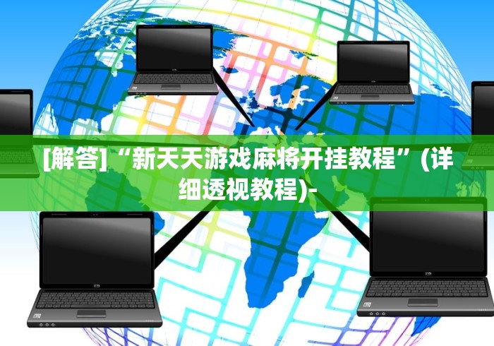 全新解说小程序微乐麻将开挂神器下载”详细分享装挂步骤教程
