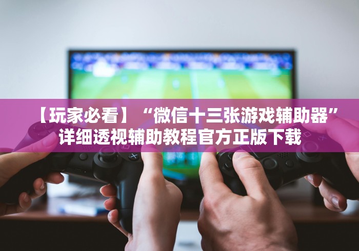 终于知道”微乐麻将有挂么神器	”开挂辅助软件教程