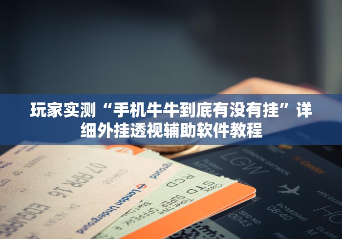 玩家实测“手机牛牛到底有没有挂”详细外挂透视辅助软件教程