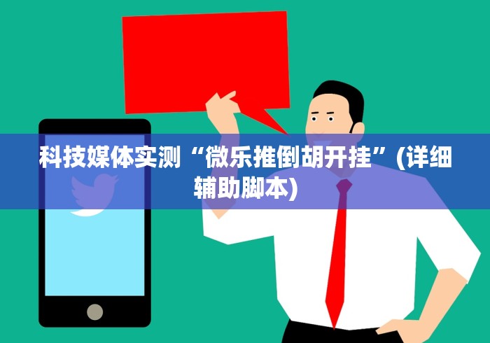 科技媒体实测“微乐推倒胡开挂”(详细辅助脚本)