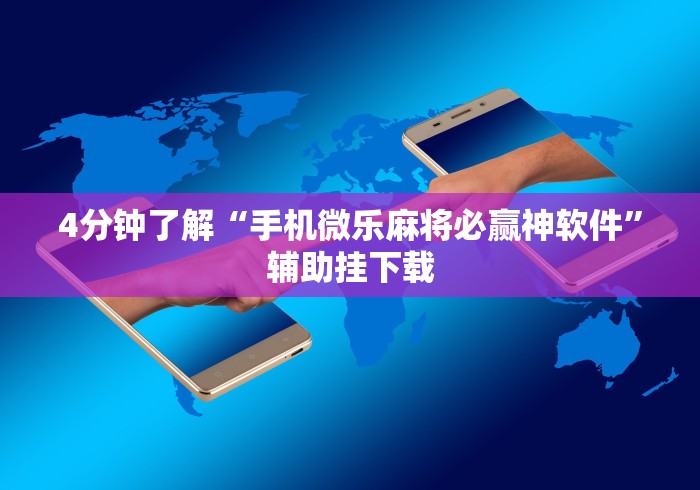 4分钟了解“手机微乐麻将必赢神软件	”辅助挂下载