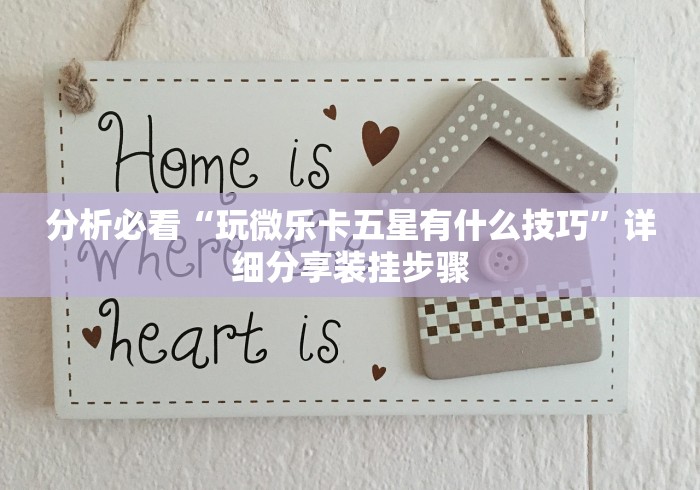 分析必看“玩微乐卡五星有什么技巧	”详细分享装挂步骤