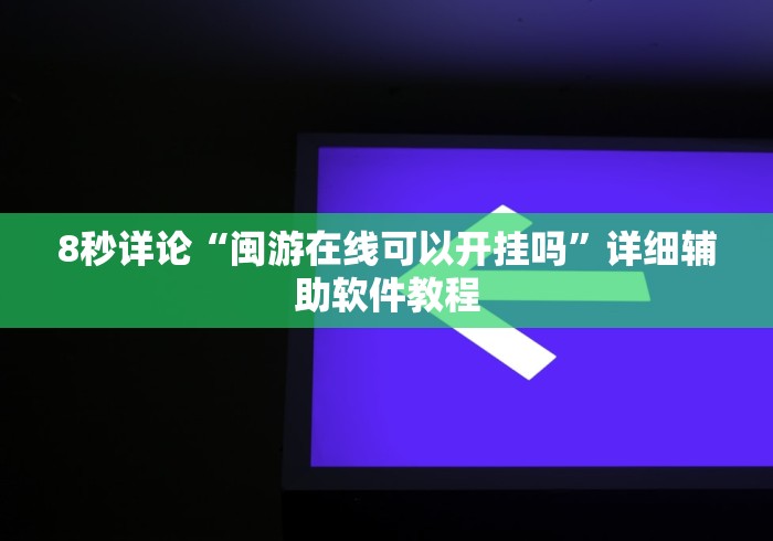 8秒详论“闽游在线可以开挂吗”详细辅助软件教程