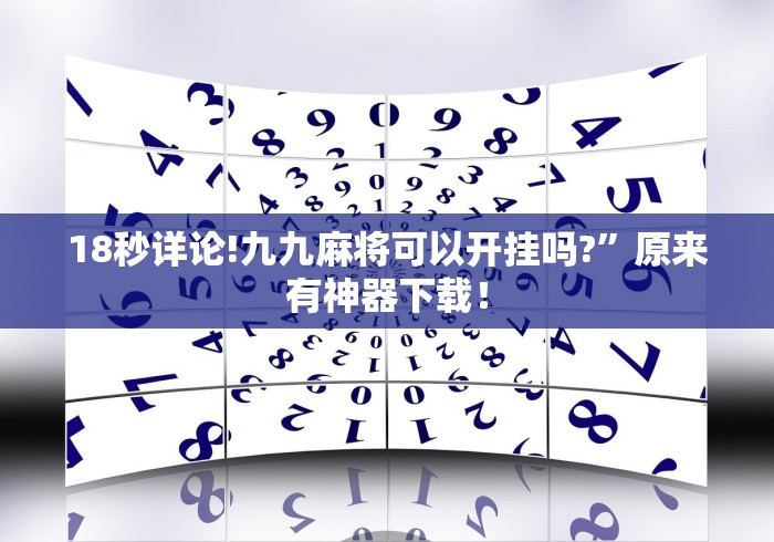 18秒详论!九九麻将可以开挂吗?”原来有神器下载！