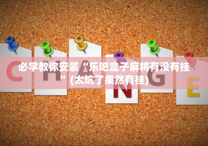 必学教你安装“乐吧盒子麻将有没有挂”(太坑了果然有挂)