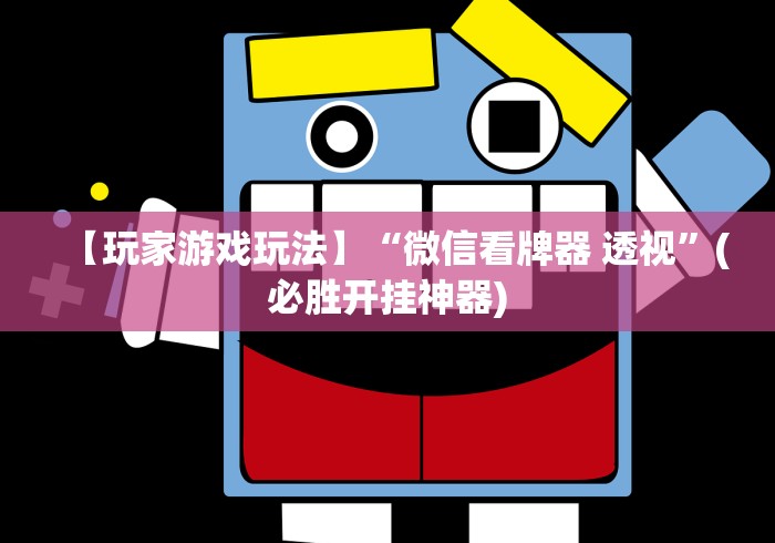 【玩家游戏玩法】“微信看牌器 透视”(必胜开挂神器)