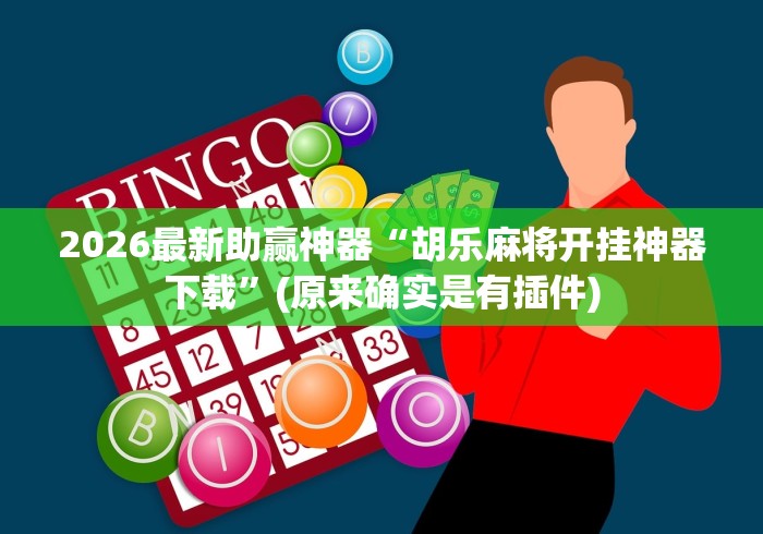 2026最新助赢神器“胡乐麻将开挂神器下载”(原来确实是有插件)