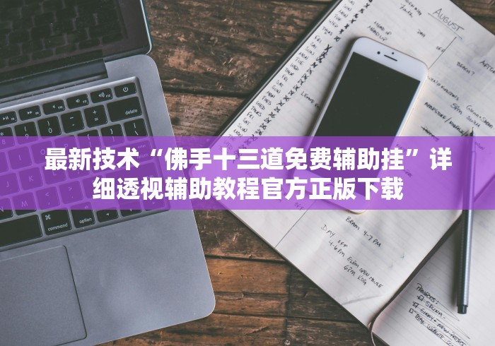 最新技术“佛手十三道免费辅助挂	”详细透视辅助教程官方正版下载