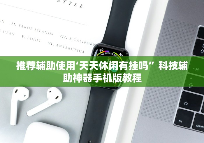推荐辅助使用‘天天休闲有挂吗”科技辅助神器手机版教程