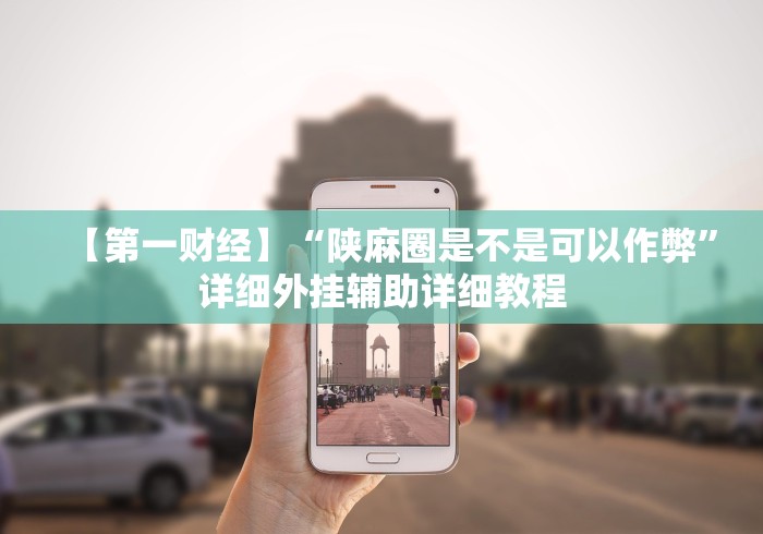【第一财经】“陕麻圈是不是可以作弊”详细外挂辅助详细教程
