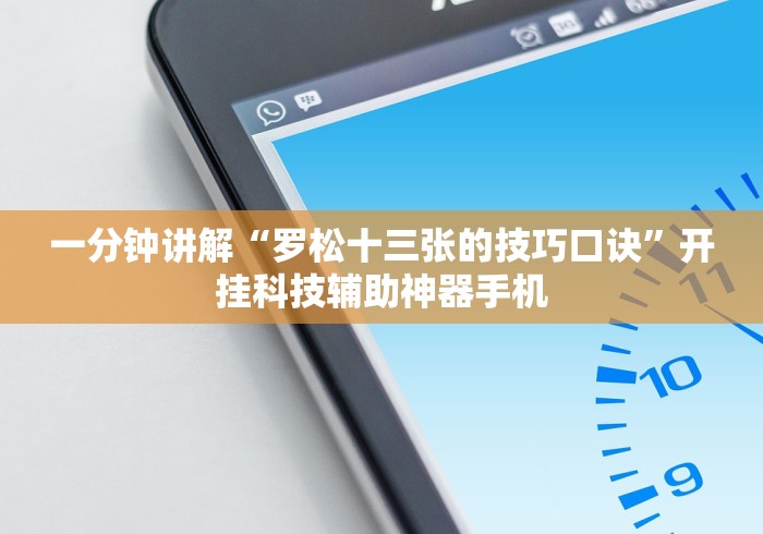一分钟讲解“罗松十三张的技巧口诀”开挂科技辅助神器手机