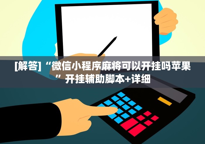 [解答]“微信小程序麻将可以开挂吗苹果”开挂辅助脚本+详细