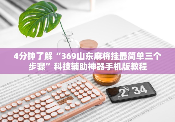 4分钟了解“369山东麻将挂最简单三个步骤”科技辅助神器手机版教程