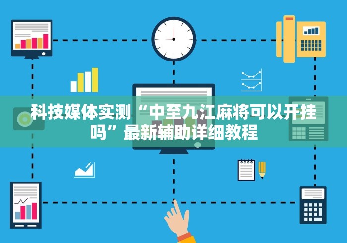 科技媒体实测“中至九江麻将可以开挂吗”最新辅助详细教程