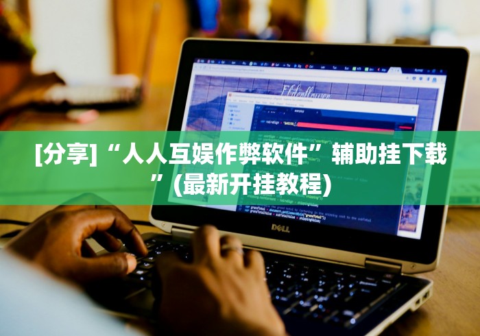 [分享]“人人互娱作弊软件”辅助挂下载	”(最新开挂教程)