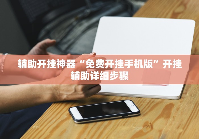 辅助开挂神器“免费开挂手机版”开挂辅助详细步骤