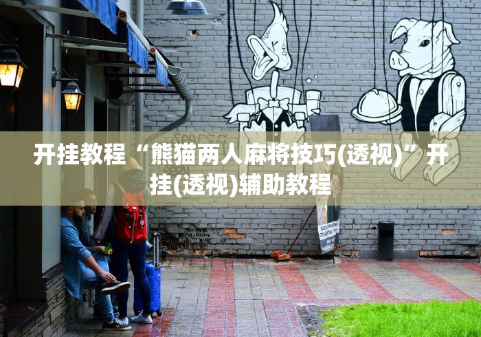开挂教程“熊猫两人麻将技巧(透视)”开挂(透视)辅助教程