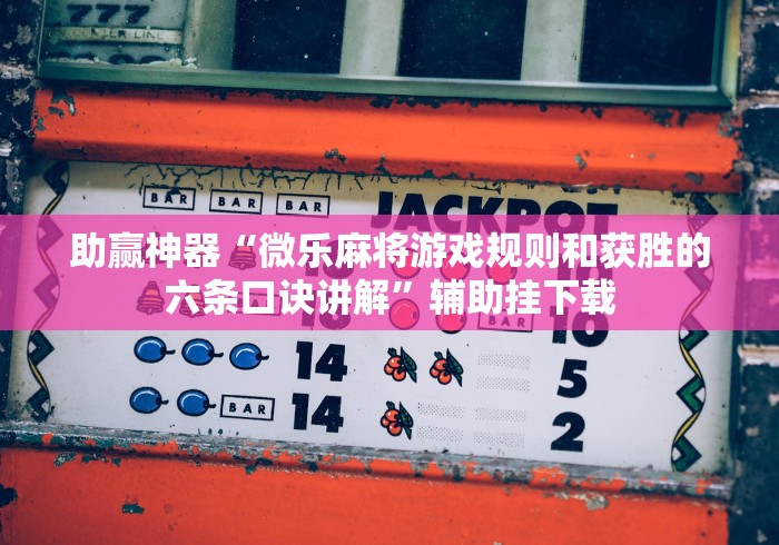 助赢神器“微乐麻将游戏规则和获胜的六条口诀讲解	”辅助挂下载