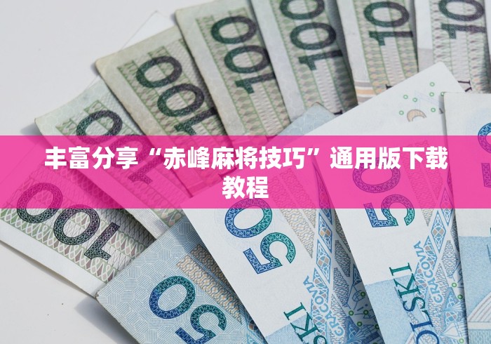 丰富分享“赤峰麻将技巧	”通用版下载教程