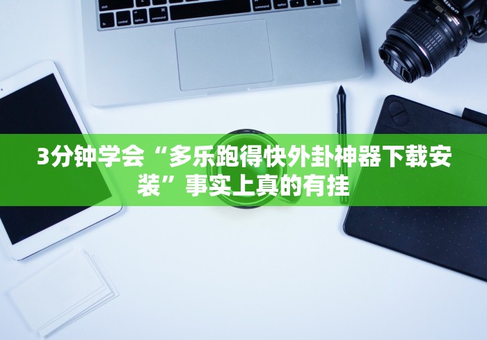 3分钟学会“多乐跑得快外卦神器下载安装”事实上真的有挂