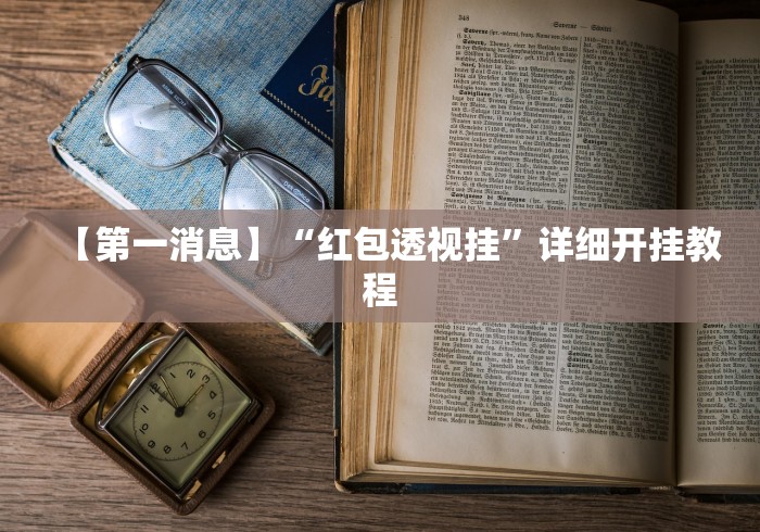 【第一消息】“红包透视挂”详细开挂教程