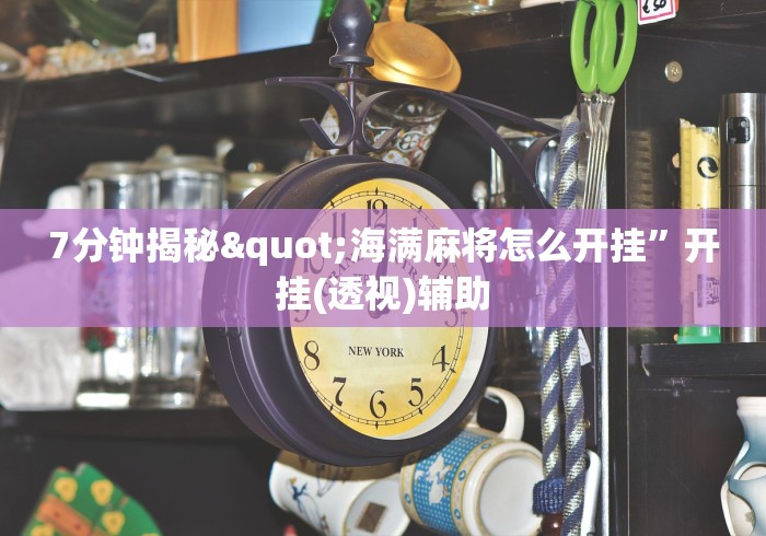 7分钟揭秘"海满麻将怎么开挂”开挂(透视)辅助