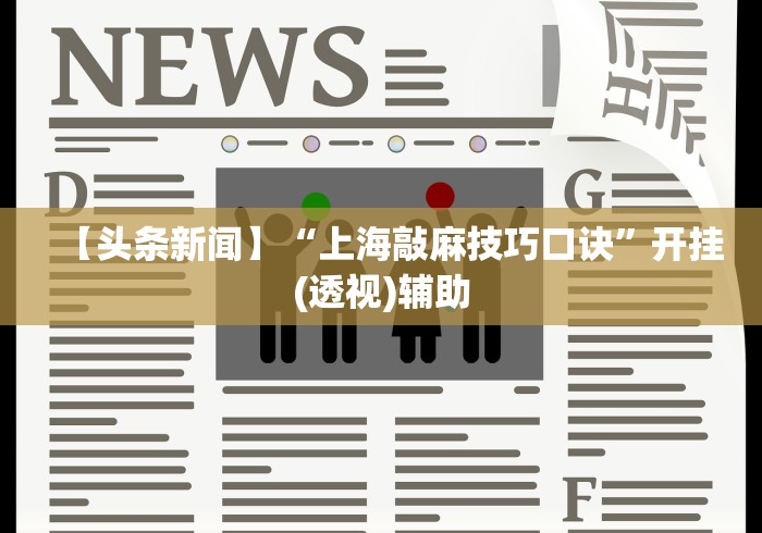 【头条新闻】“上海敲麻技巧口诀”开挂(透视)辅助
