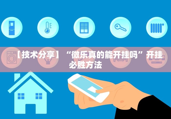 【技术分享】“微乐真的能开挂吗”开挂必胜方法
