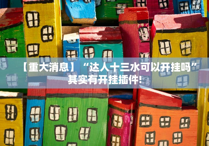 【重大消息】“达人十三水可以开挂吗”其实有开挂插件!