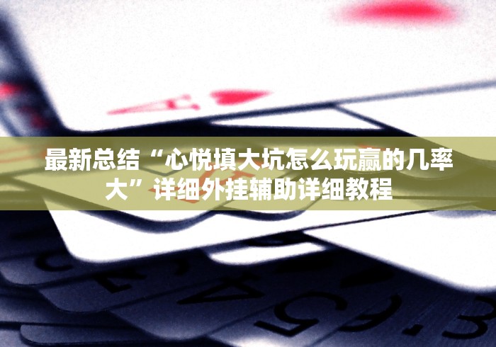 最新总结“心悦填大坑怎么玩赢的几率大”详细外挂辅助详细教程