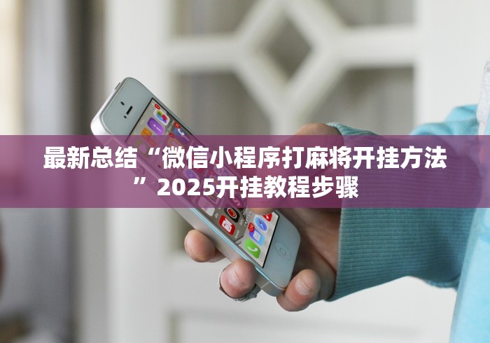 最新总结“微信小程序打麻将开挂方法”2025开挂教程步骤